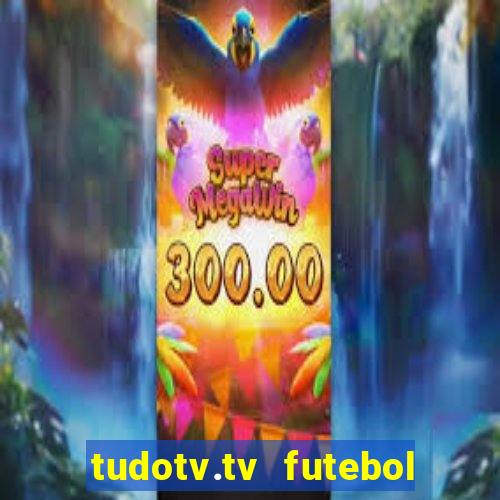 tudotv.tv futebol ao vivo